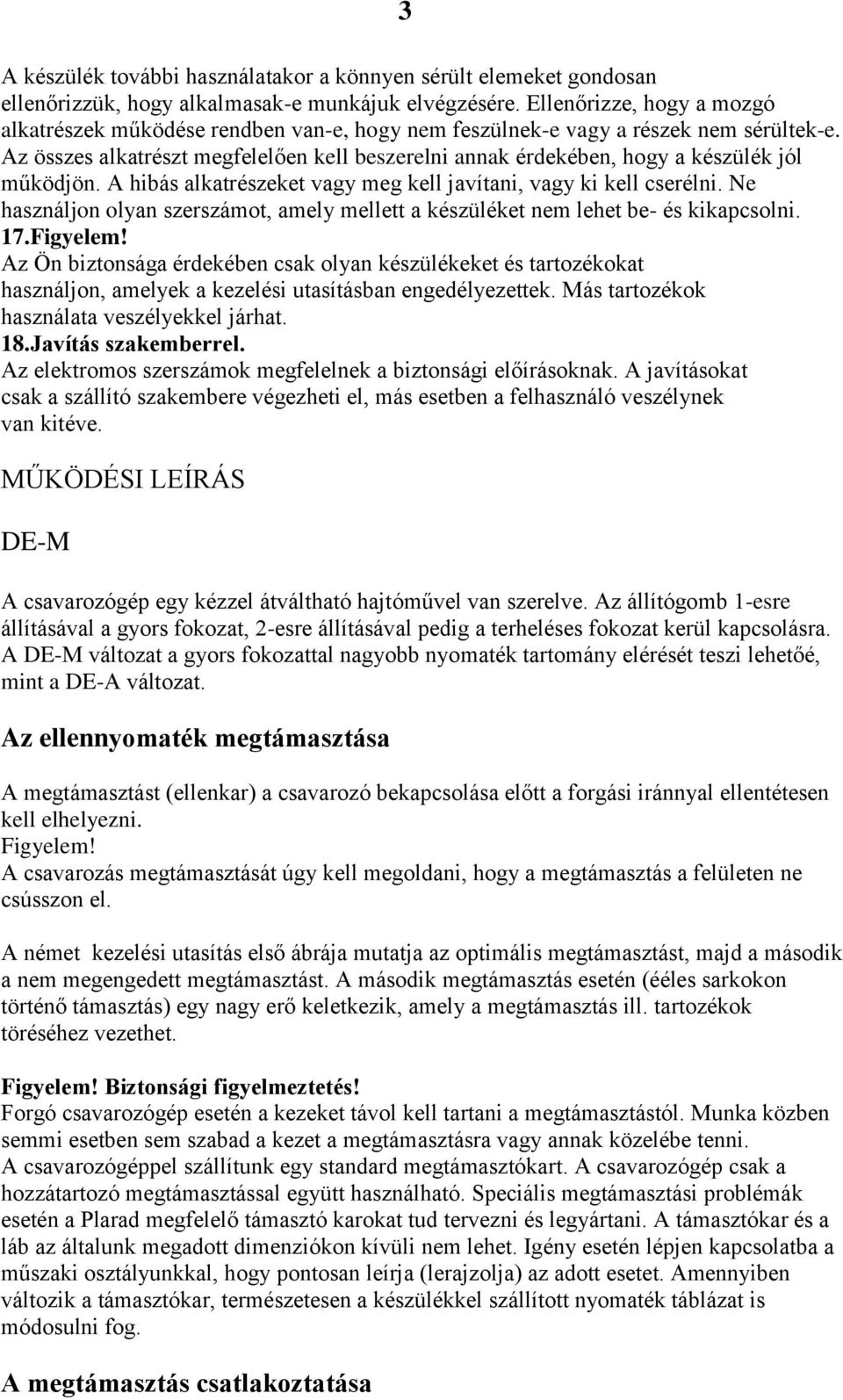 Az összes alkatrészt megfelelően kell beszerelni annak érdekében, hogy a készülék jól működjön. A hibás alkatrészeket vagy meg kell javítani, vagy ki kell cserélni.