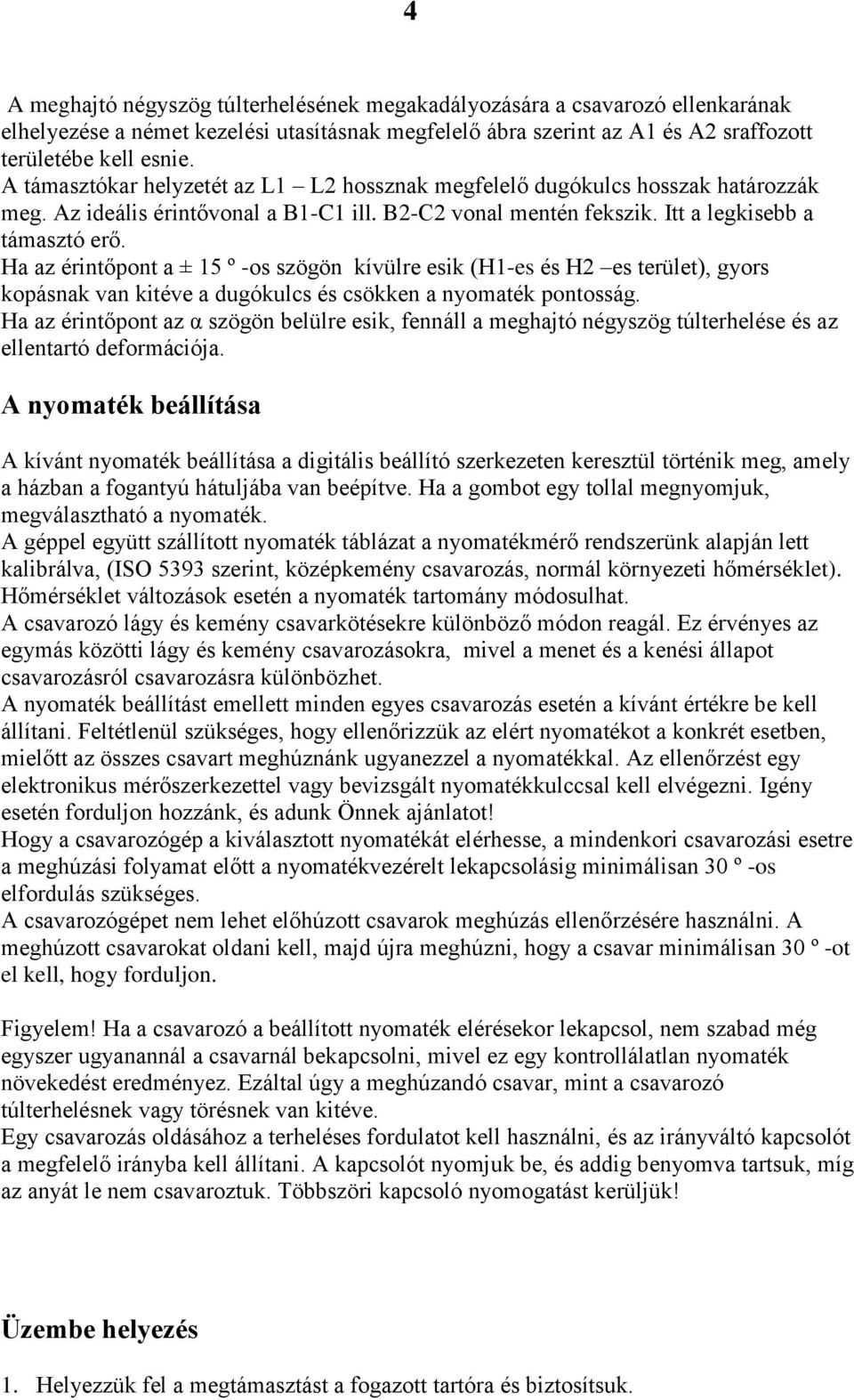 Ha az érintőpont a ± 15 º -os szögön kívülre esik (H1-es és H2 es terület), gyors kopásnak van kitéve a dugókulcs és csökken a nyomaték pontosság.