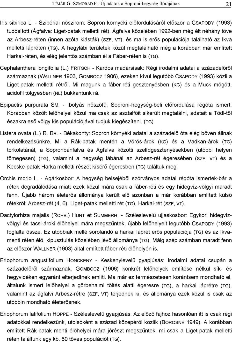 Ágfalva közelében 1992-ben még élt néhány töve az Arbesz-réten (innen azóta kiásták) (SZF, VT), és ma is erős populációja található az Ikva melletti lápréten (TG).