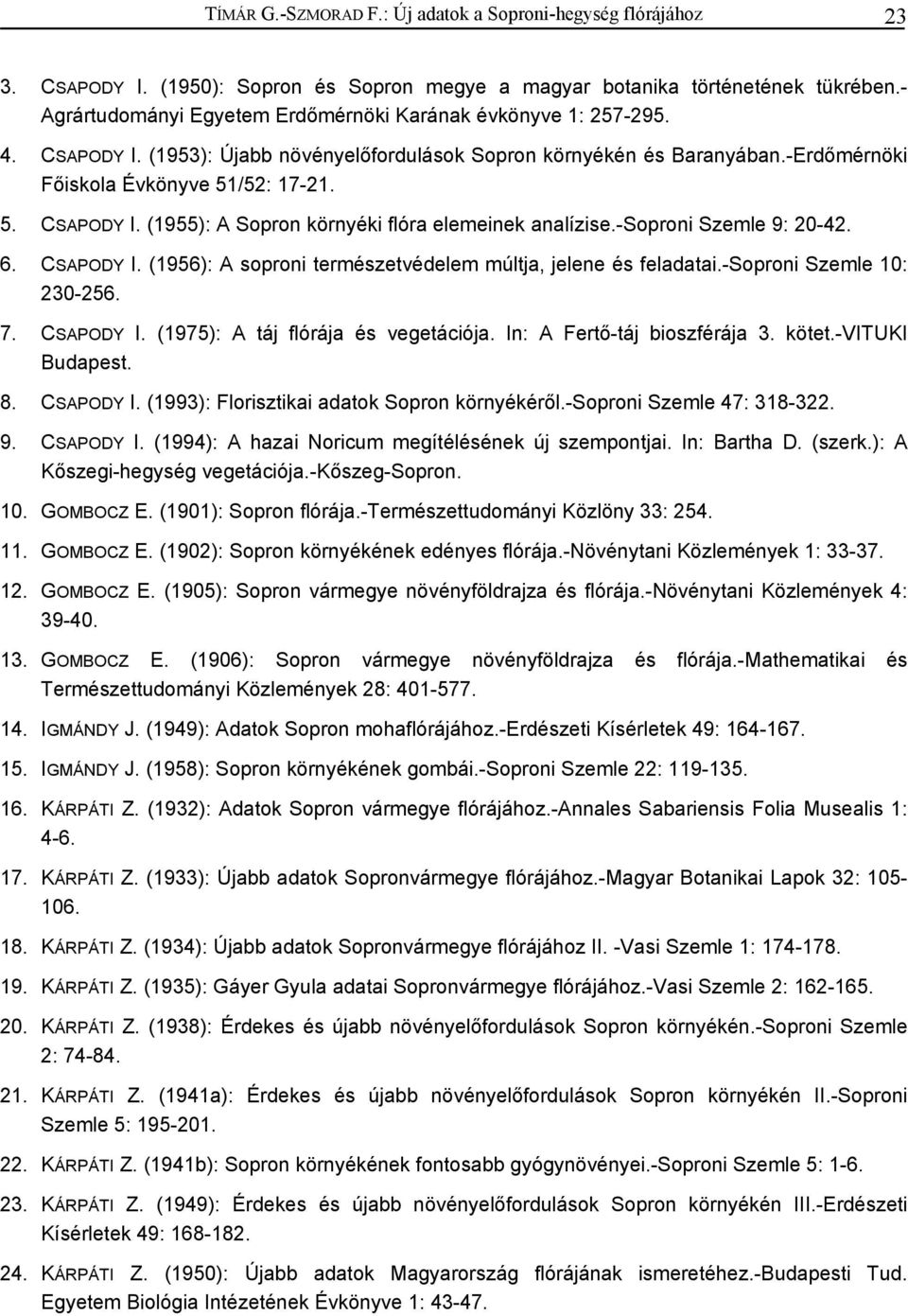 -soproni Szemle 9: 20-42. 6. CSAPODY I. (1956): A soproni természetvédelem múltja, jelene és feladatai.-soproni Szemle 10: 230-256. 7. CSAPODY I. (1975): A táj flórája és vegetációja.