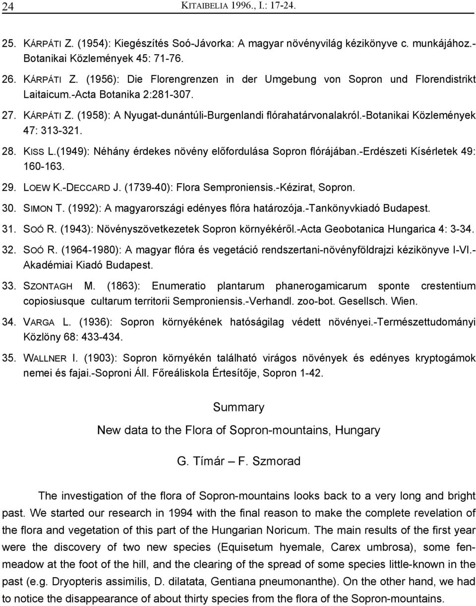 (1949): Néhány érdekes növény előfordulása Sopron flórájában.-erdészeti Kísérletek 49: 160-163. 29. LOEW K.-DECCARD J. (1739-40): Flora Semproniensis.-Kézirat, Sopron. 30. SIMON T.