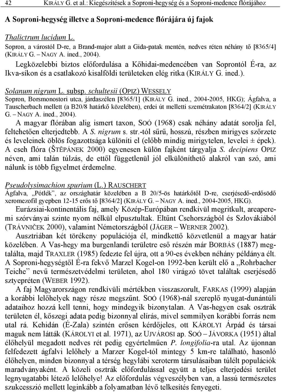 Legközelebbi biztos előfordulása a Kőhidai-medencében van Soprontól É-ra, az Ikva-síkon és a csatlakozó kisalföldi területeken elég ritka (KIRÁLY G. ined.). Solanum nigrum L. subsp.