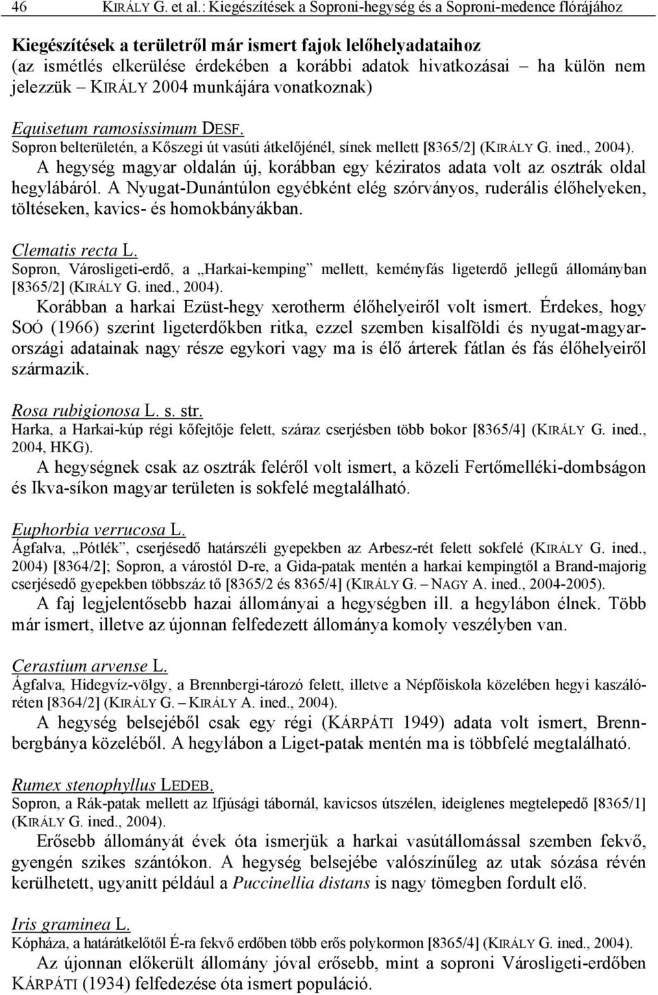 külön nem jelezzük KIRÁLY 2004 munkájára vonatkoznak) Equisetum ramosissimum DESF. Sopron belterületén, a Kőszegi út vasúti átkelőjénél, sínek mellett [8365/2] (KIRÁLY G. ined., 2004).