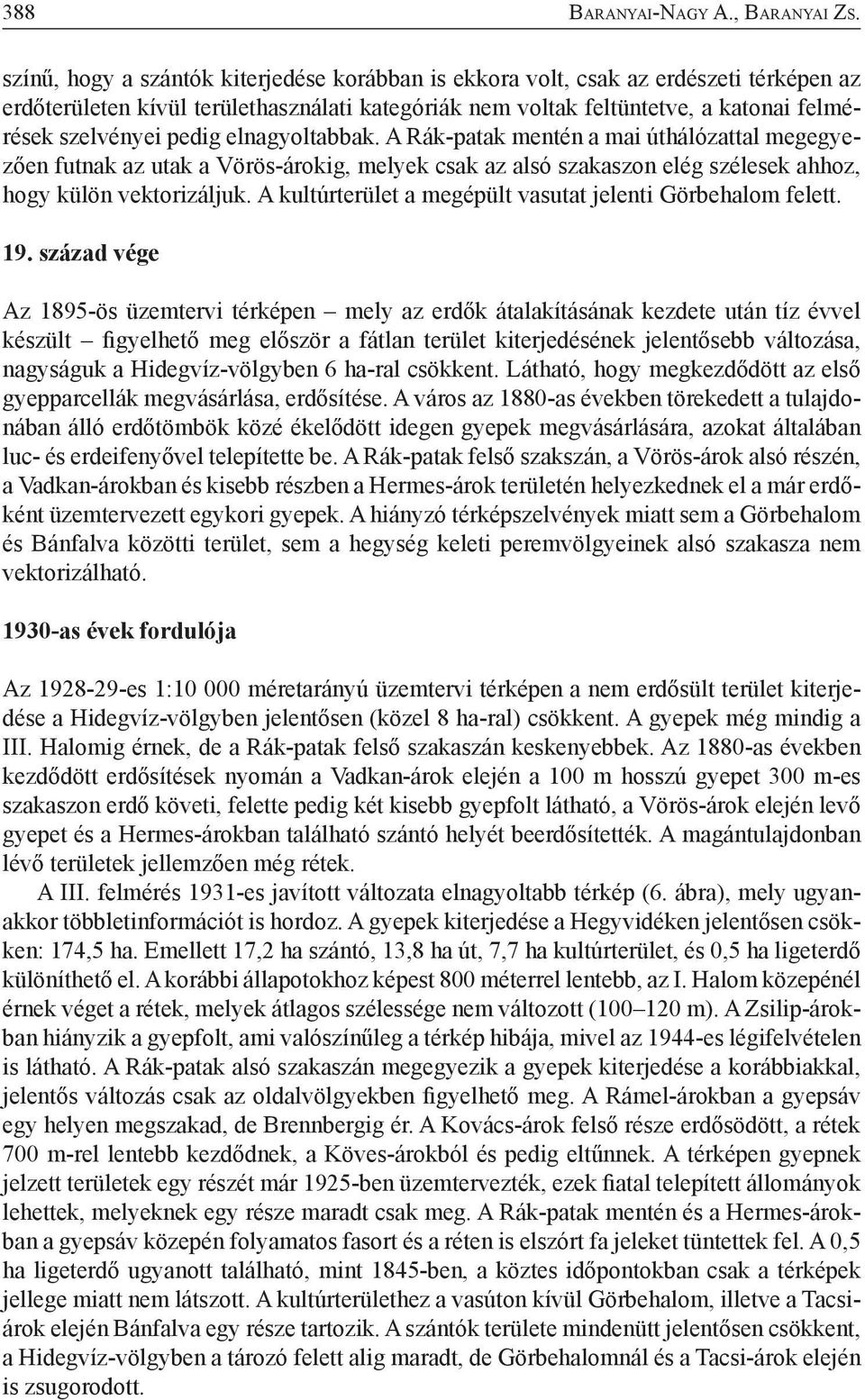 elnagyoltabbak. A Rák-patak mentén a mai úthálózattal megegyezően futnak az utak a Vörös-árokig, melyek csak az alsó szakaszon elég szélesek ahhoz, hogy külön vektorizáljuk.