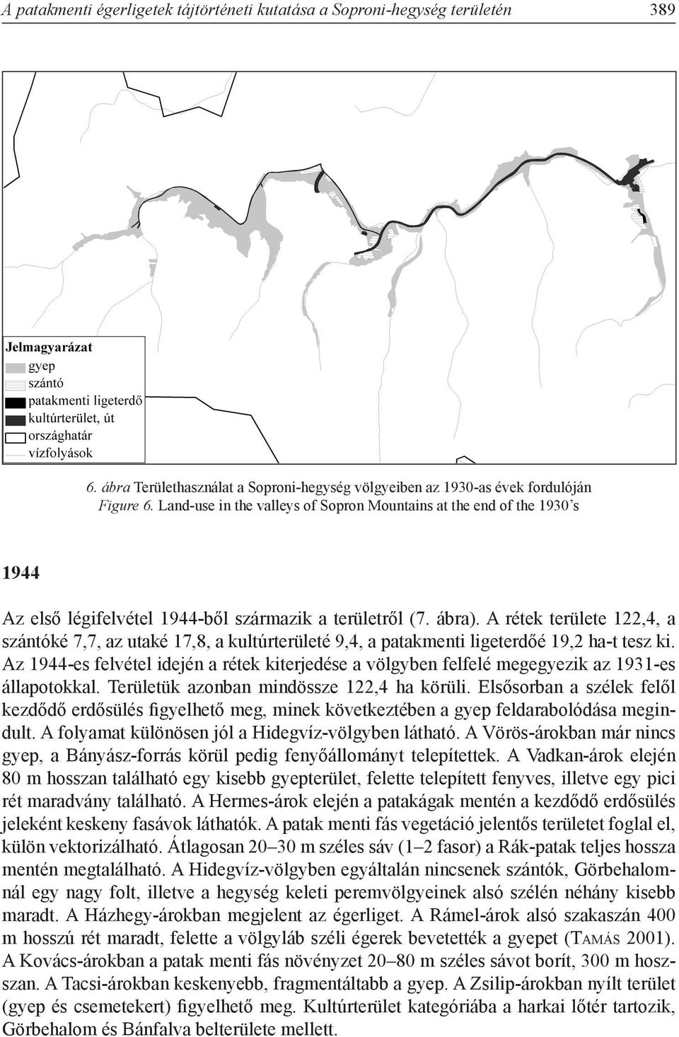 A rétek területe 122,4, a szántóké 7,7, az utaké 17,8, a kultúrterületé 9,4, a patakmenti ligeterdőé 19,2 ha-t tesz ki.