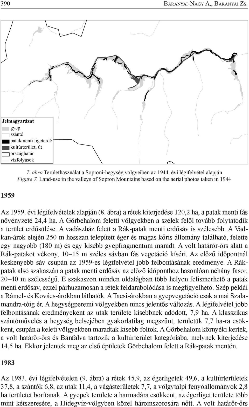 ábra) a rétek kiterjedése 120,2 ha, a patak menti fás növényzeté 24,4 ha. A Görbehalom feletti völgyekben a szélek felől tovább folytatódik a terület erdősülése.