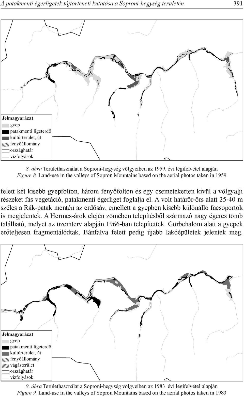 patakmenti égerliget foglalja el. A volt határőr-őrs alatt 25-40 m széles a Rák-patak mentén az erdősáv, emellett a gyepben kisebb különálló facsoportok is megjelentek.