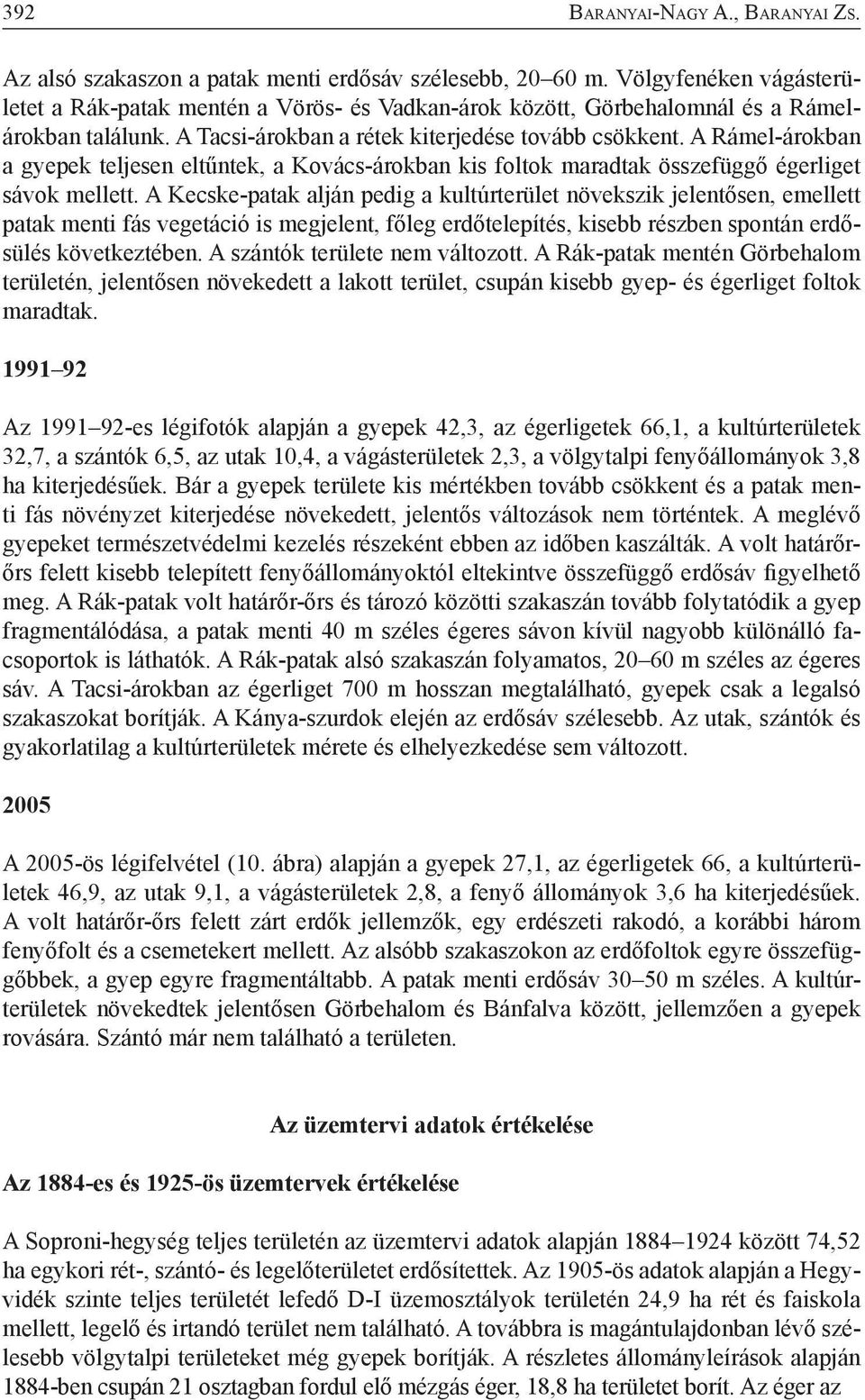 A Rámel-árokban a gyepek teljesen eltűntek, a Kovács-árokban kis foltok maradtak összefüggő égerliget sávok mellett.