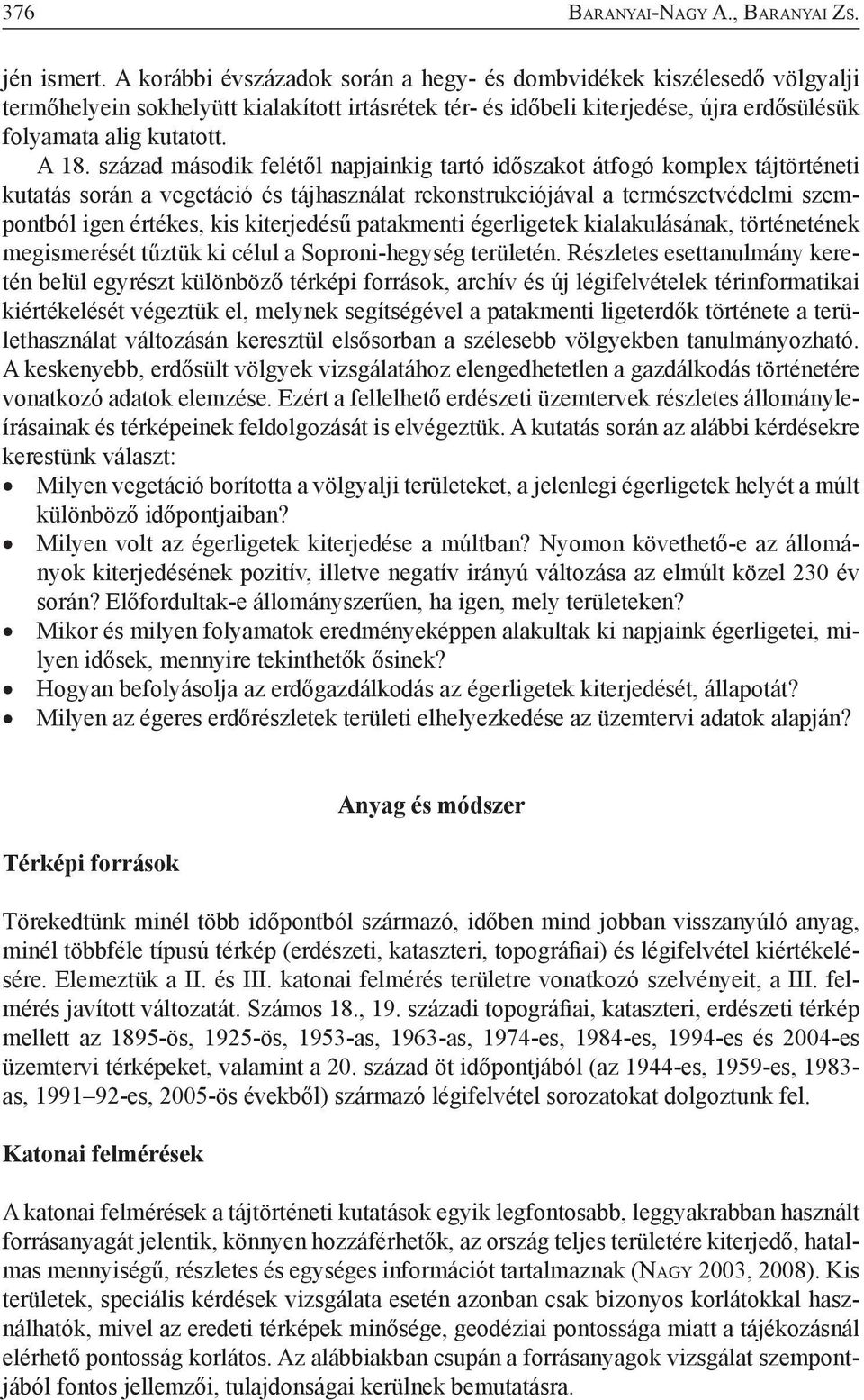 század második felétől napjainkig tartó időszakot átfogó komplex tájtörténeti kutatás során a vegetáció és tájhasználat rekonstrukciójával a természetvédelmi szempontból igen értékes, kis kiterjedésű