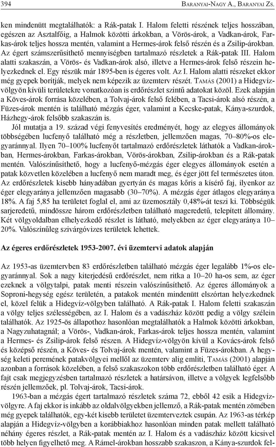 Zsilip-árokban. Az égert számszerűsíthető mennyiségben tartalmazó részletek a Rák-patak III. Halom alatti szakaszán, a Vörös- és Vadkan-árok alsó, illetve a Hermes-árok felső részein helyezkednek el.