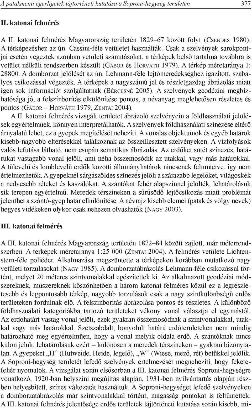 Csak a szelvények sarokpontjai esetén végeztek azonban vetületi számításokat, a térképek belső tartalma továbbra is vetület nélküli rendszerben készült (Gá b o r és Ho rv á t h 1979).