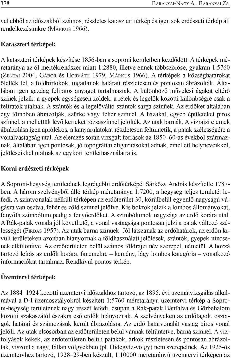 A térképek méretaránya az öl mértékrendszer miatt 1:2880, illetve ennek többszöröse, gyakran 1:5760 (Ze n ta i 2004, Gá b o r és Ho rv á t h 1979, Má r k u s 1966).