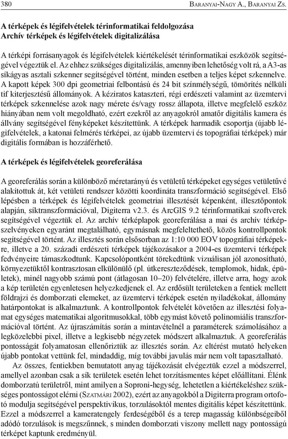 segítségével végeztük el. Az ehhez szükséges digitalizálás, amennyiben lehetőség volt rá, a A3-as síkágyas asztali szkenner segítségével történt, minden esetben a teljes képet szkennelve.