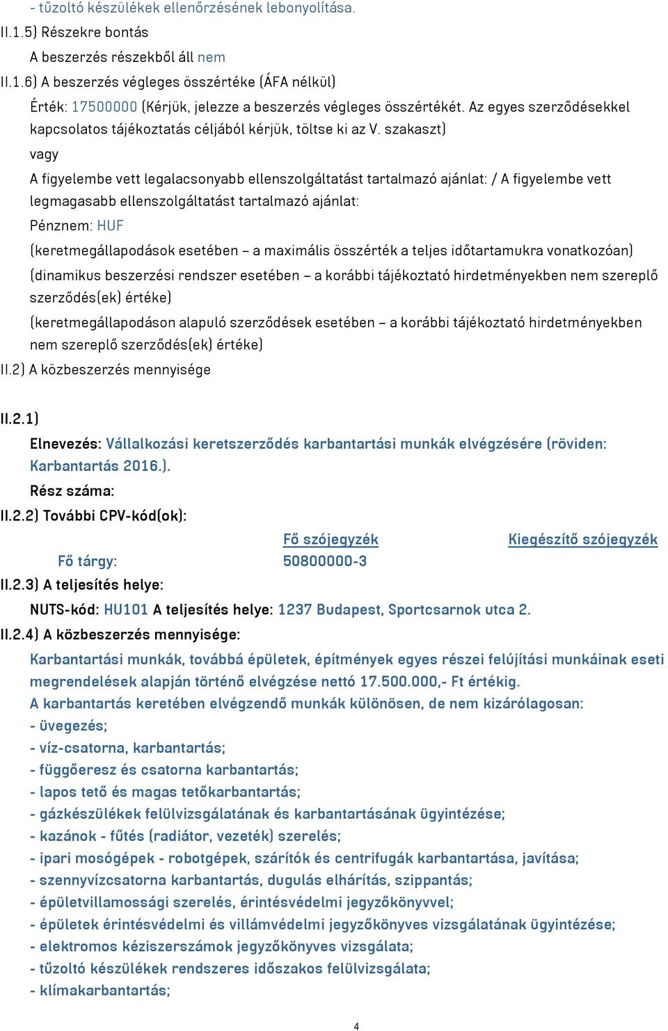 szakaszt) vagy A figyelembe vett legalacsonyabb ellenszolgáltatást tartalmazó ajánlat: / A figyelembe vett legmagasabb ellenszolgáltatást tartalmazó ajánlat: Pénznem: HUF (keretmegállapodások