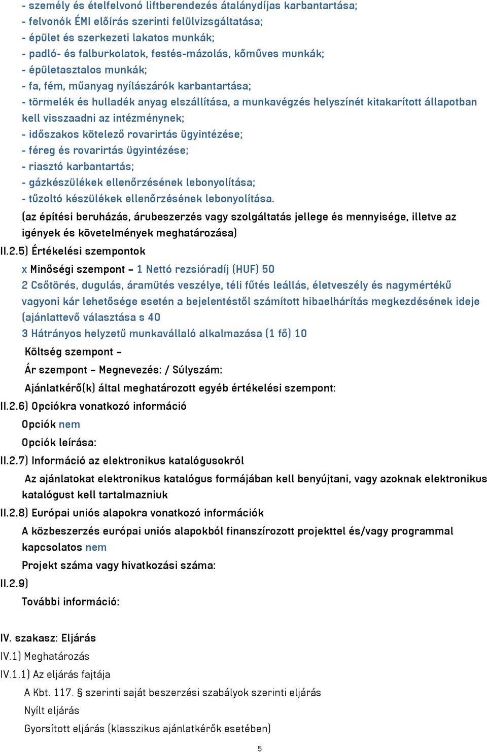 visszaadni az intézménynek; - időszakos kötelező rovarirtás ügyintézése; - féreg és rovarirtás ügyintézése; - riasztó karbantartás; - gázkészülékek ellenőrzésének lebonyolítása; - tűzoltó készülékek