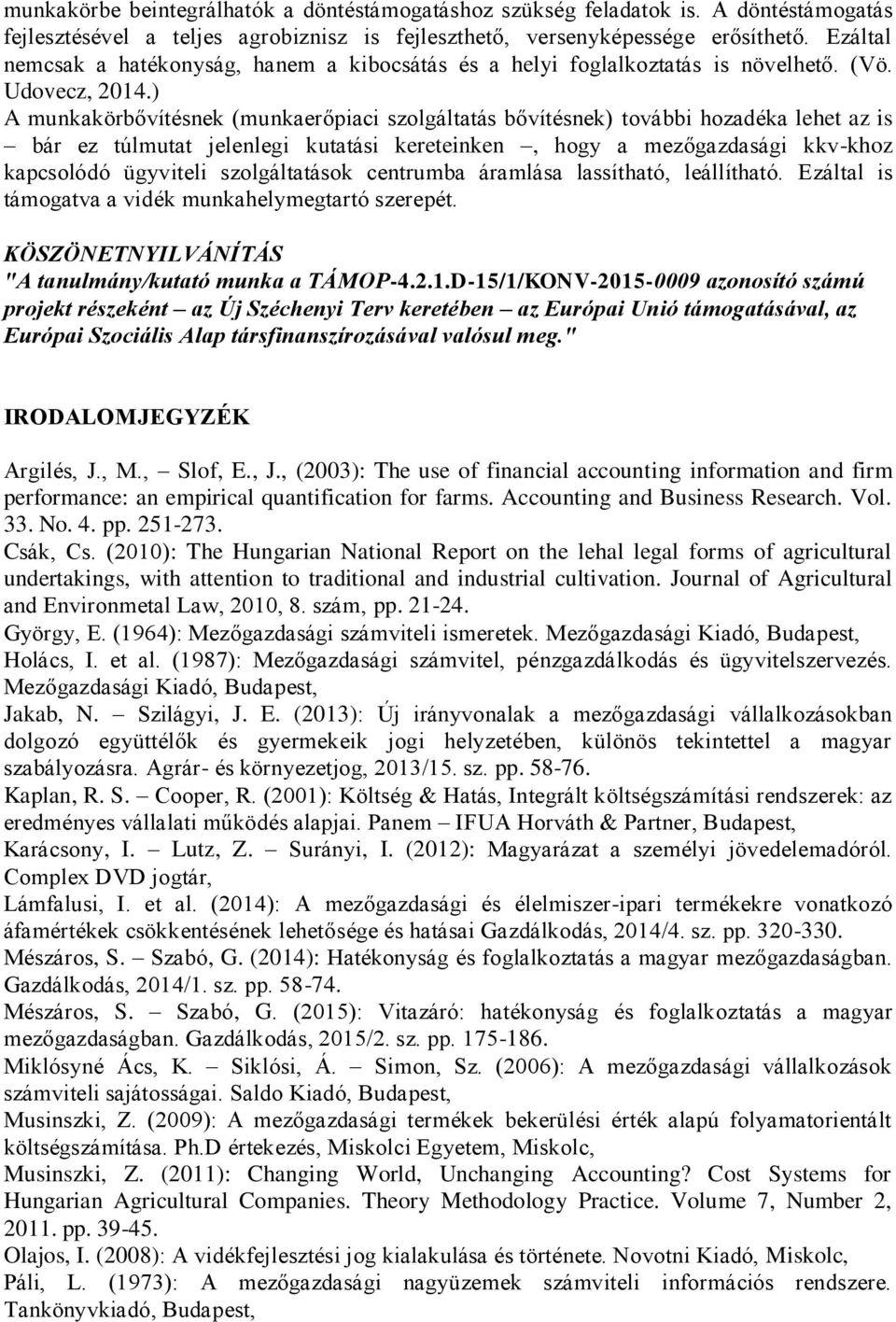 ) A munkakörbővítésnek (munkaerőpiaci szolgáltatás bővítésnek) további hozadéka lehet az is bár ez túlmutat jelenlegi kutatási kereteinken, hogy a mezőgazdasági kkv-khoz kapcsolódó ügyviteli