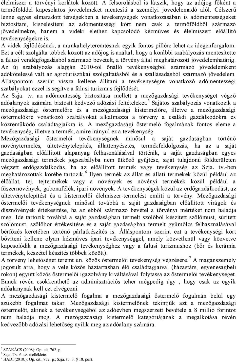 vidéki élethez kapcsolódó kézműves és élelmiszert előállító tevékenységekre is. A vidék fejlődésének, a munkahelyteremtésnek egyik fontos pillére lehet az idegenforgalom.