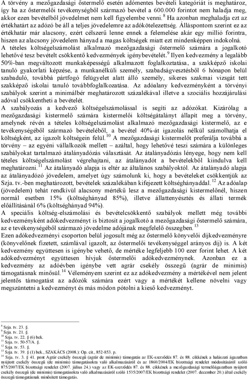 Álláspontom szerint ez az értékhatár már alacsony, ezért célszerű lenne ennek a felemelése akár egy millió forintra, hiszen az alacsony jövedelem hányad a magas költségek miatt ezt mindenképpen