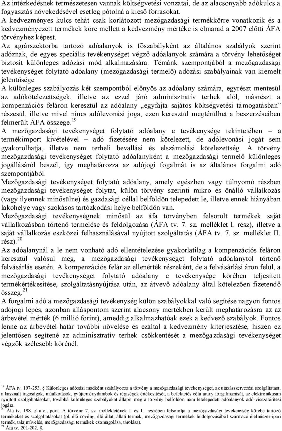 Az agrárszektorba tartozó adóalanyok is főszabályként az általános szabályok szerint adóznak, de egyes speciális tevékenységet végző adóalanyok számára a törvény lehetőséget biztosít különleges