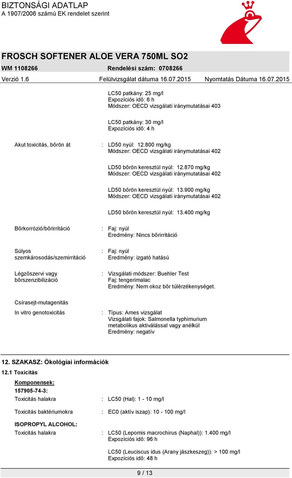 900 mg/kg Módszer: OECD vizsgálati iránymutatásai 402 LD50 bőrön keresztül nyúl: 13.