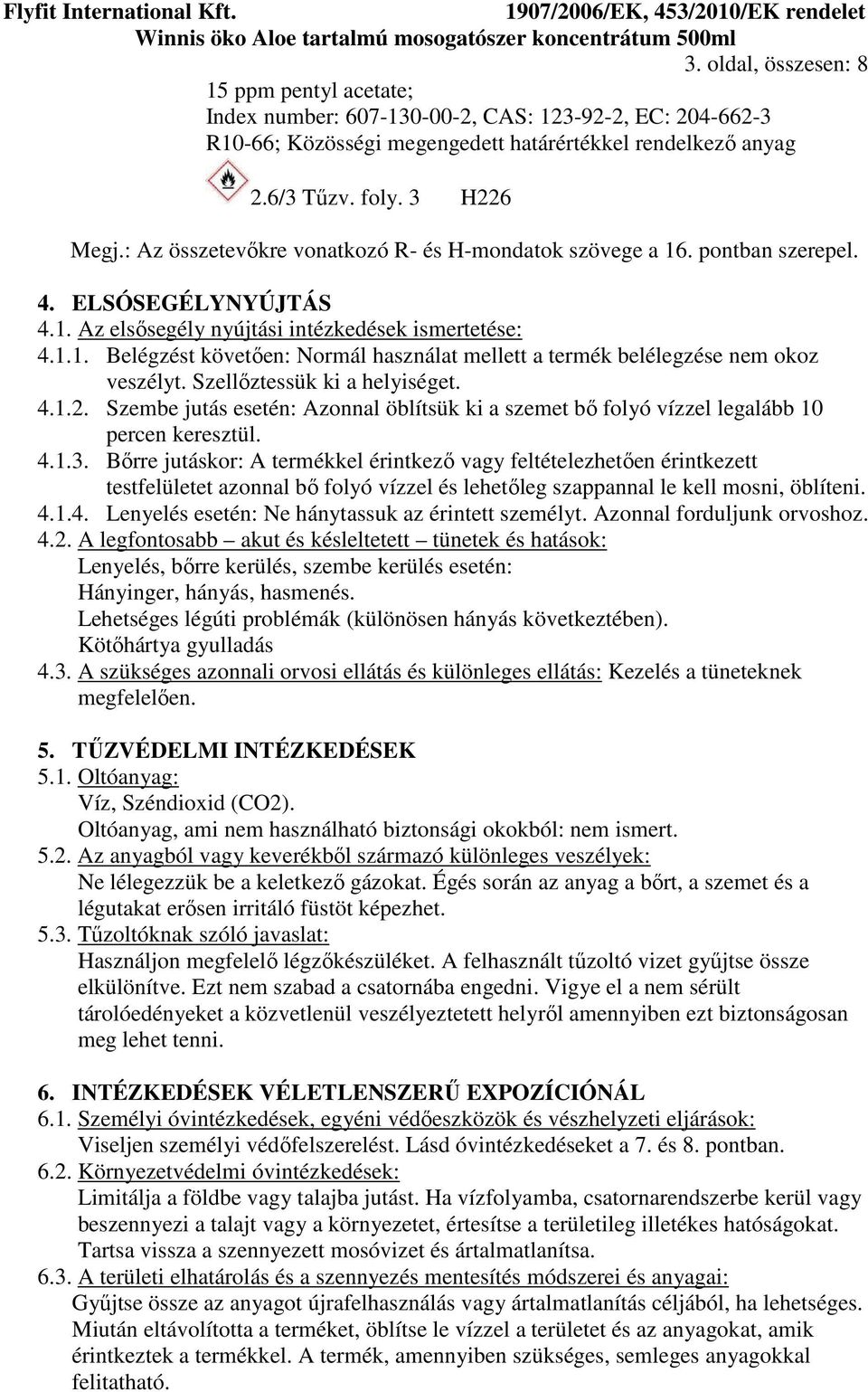 Szellőztessük ki a helyiséget. 4.1.2. Szembe jutás esetén: Azonnal öblítsük ki a szemet bő folyó vízzel legalább 10 percen keresztül. 4.1.3.