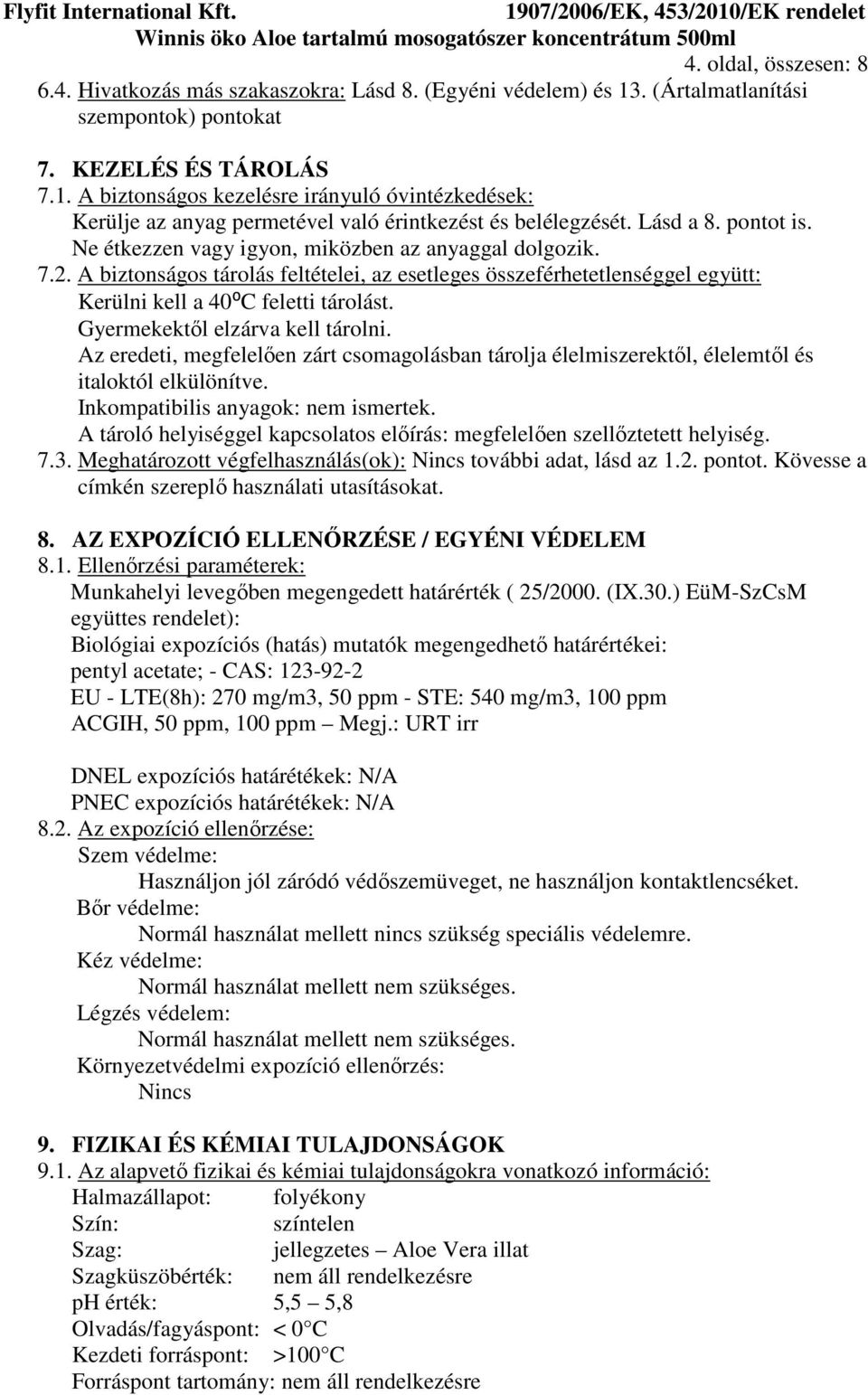 Gyermekektől elzárva kell tárolni. Az eredeti, megfelelően zárt csomagolásban tárolja élelmiszerektől, élelemtől és italoktól elkülönítve. Inkompatibilis anyagok: nem ismertek.