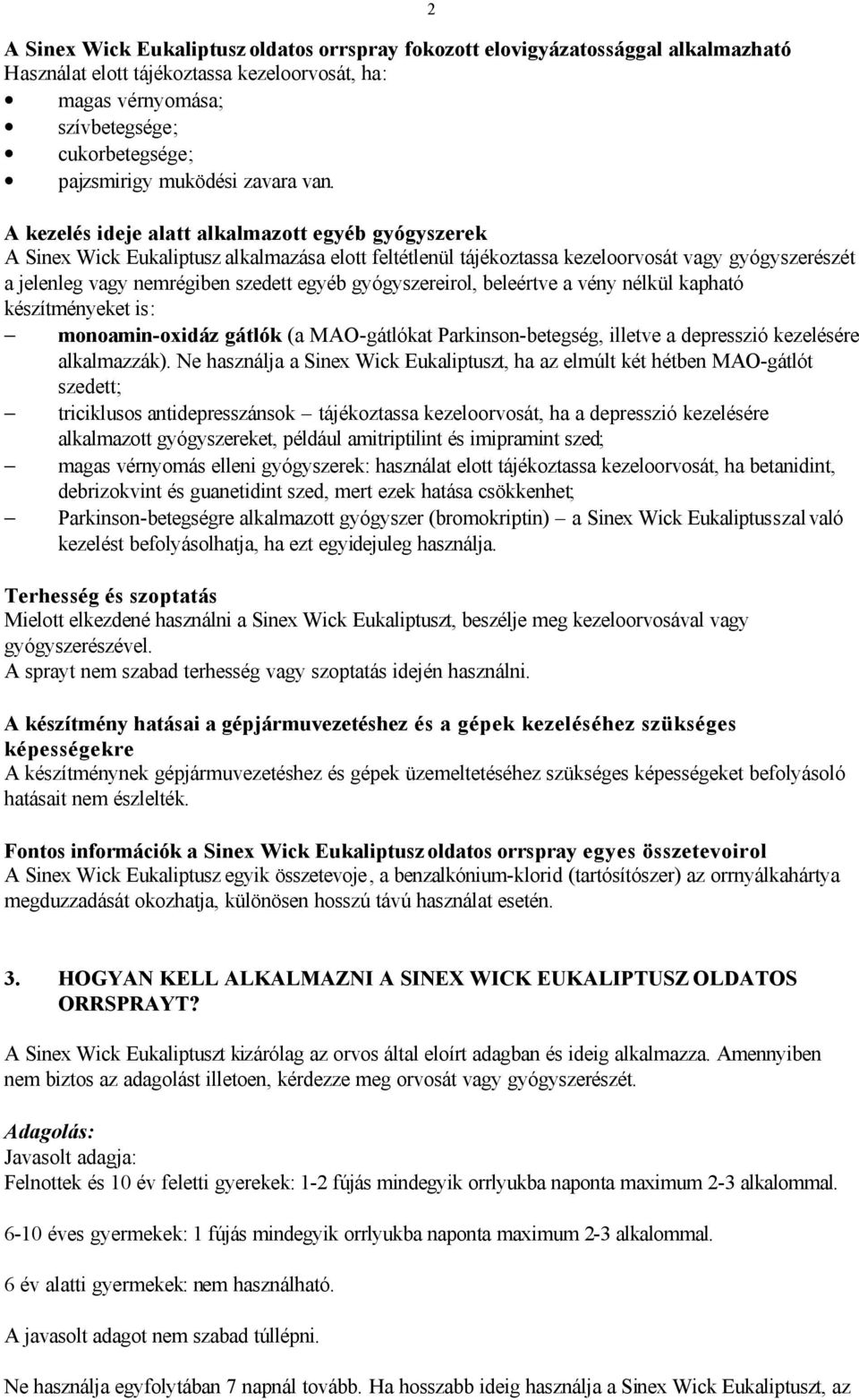 2 A kezelés ideje alatt alkalmazott egyéb gyógyszerek A Sinex Wick Eukaliptusz alkalmazása elott feltétlenül tájékoztassa kezeloorvosát vagy gyógyszerészét a jelenleg vagy nemrégiben szedett egyéb