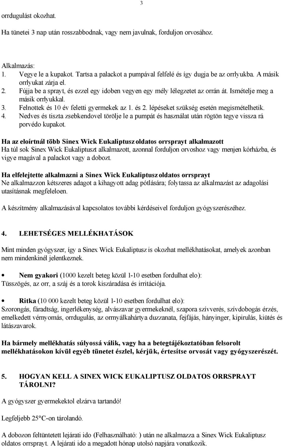 Ismételje meg a másik orrlyukkal. 3. Felnottek és 10 év feletti gyermekek az 1. és 2. lépéseket szükség esetén megismételhetik. 4.