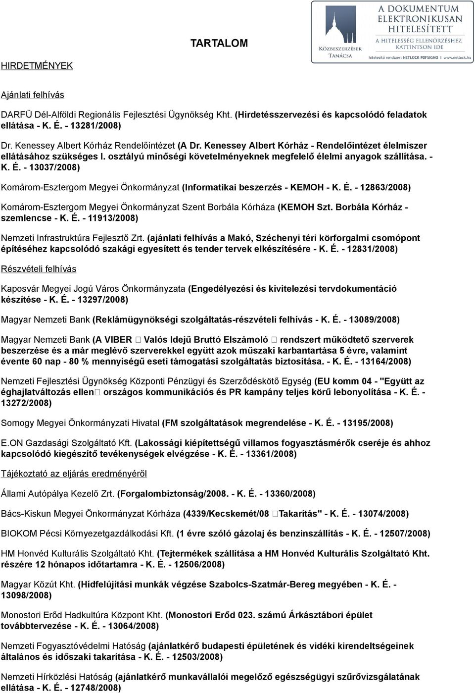 - 13037/2008) Komárom-Esztergom Megyei Önkormányzat (Informatikai beszerzés - KEMOH - K. É. - 12863/2008) Komárom-Esztergom Megyei Önkormányzat Szent Borbála Kórháza (KEMOH Szt.