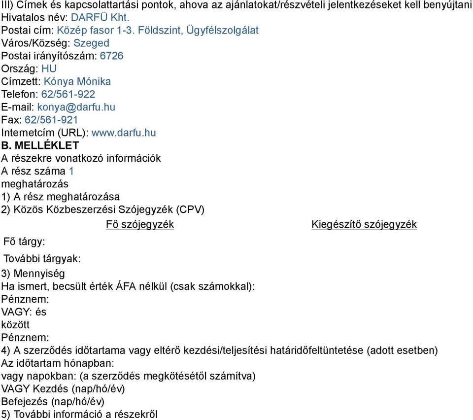 MELLÉKLET A részekre vonatkozó információk A rész száma 1 meghatározás 1) A rész meghatározása 2) Közös Közbeszerzési Szójegyzék (CPV) Fő szójegyzék Kiegészítő szójegyzék Fő tárgy: További tárgyak: