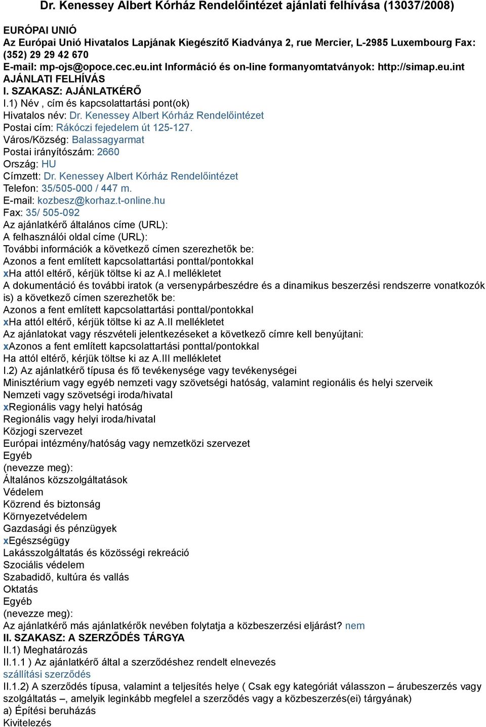 1) Név, cím és kapcsolattartási pont(ok) Hivatalos név: Dr. Kenessey Albert Kórház Rendelőintézet Postai cím: Rákóczi fejedelem út 125-127.