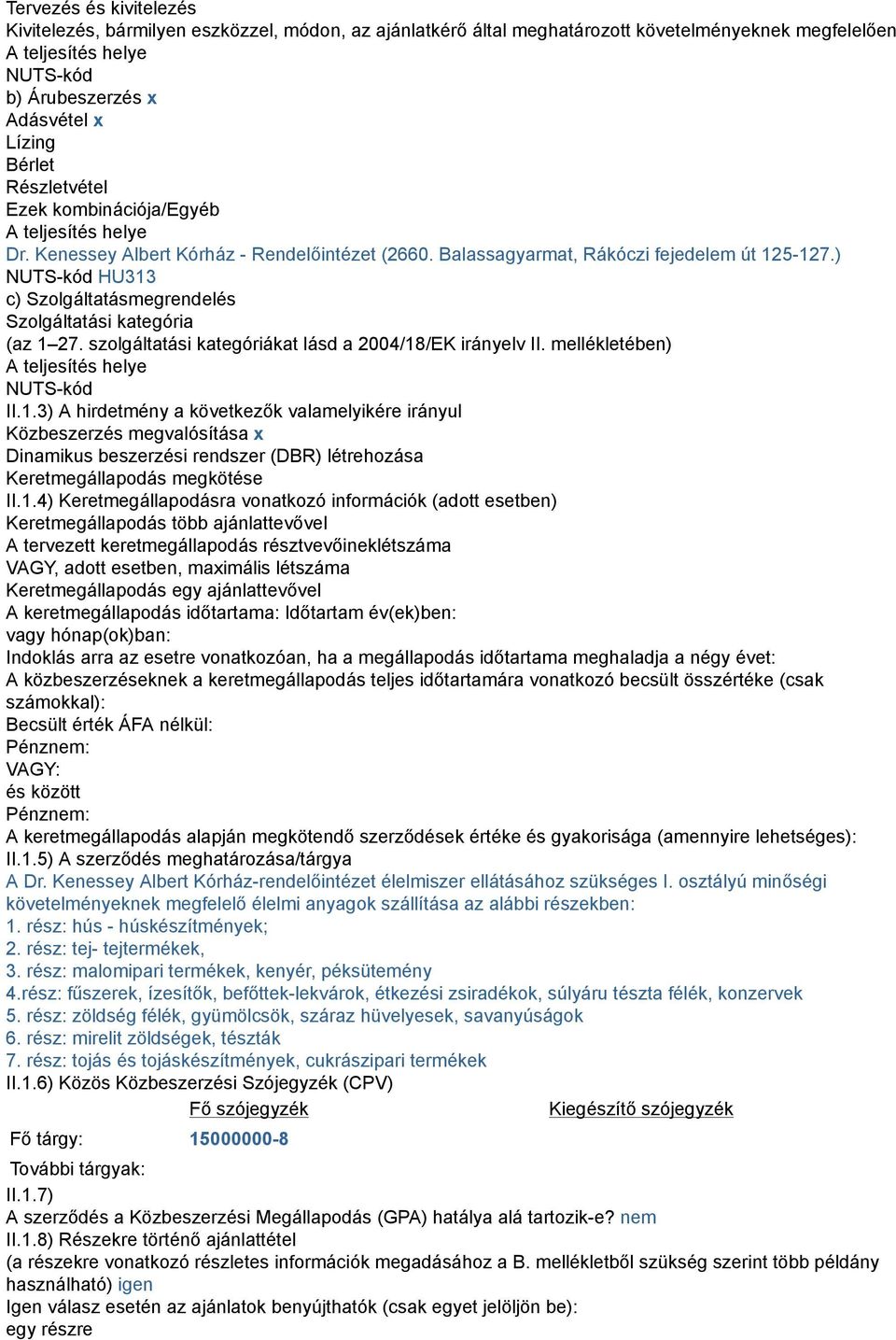 ) NUTS-kód HU313 c) Szolgáltatásmegrendelés Szolgáltatási kategória (az 1 27. szolgáltatási kategóriákat lásd a 2004/18/EK irányelv II. mellékletében) A teljesítés helye NUTS-kód II.1.3) A hirdetmény a következők valamelyikére irányul Közbeszerzés megvalósítása x Dinamikus beszerzési rendszer (DBR) létrehozása Keretmegállapodás megkötése II.