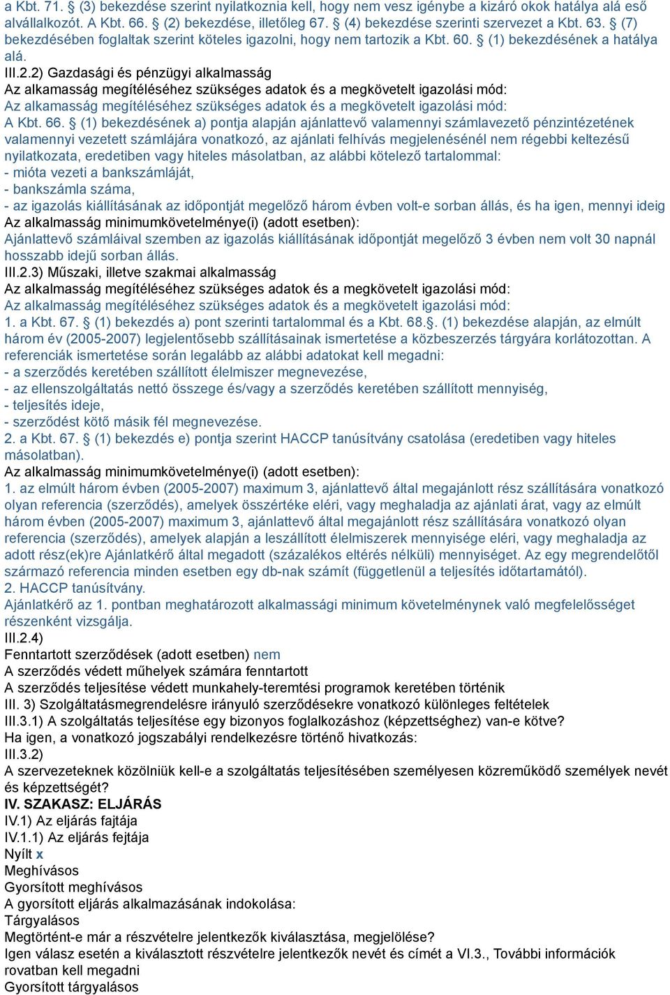 2) Gazdasági és pénzügyi alkalmasság Az alkamasság megítéléséhez szükséges adatok és a megkövetelt igazolási mód: Az alkamasság megítéléséhez szükséges adatok és a megkövetelt igazolási mód: A Kbt.