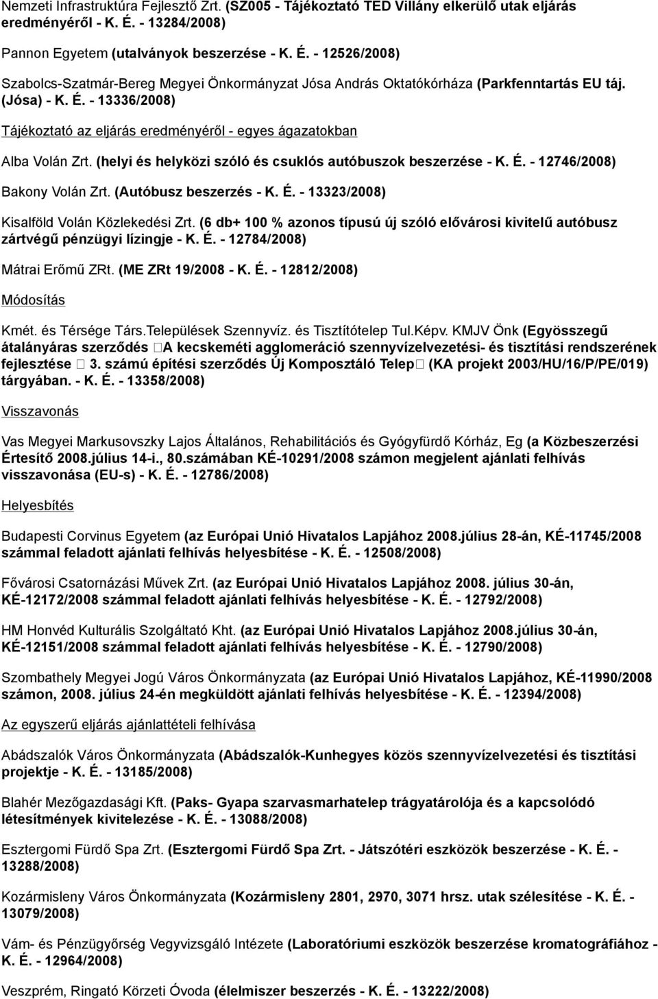 (helyi és helyközi szóló és csuklós autóbuszok beszerzése - K. É. - 12746/2008) Bakony Volán Zrt. (Autóbusz beszerzés - K. É. - 13323/2008) Kisalföld Volán Közlekedési Zrt.