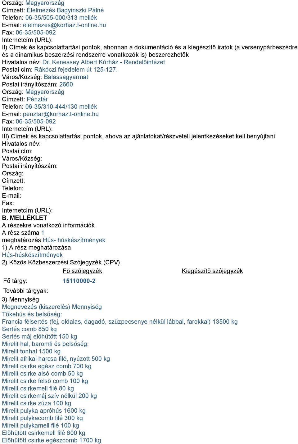 beszerezhetők Hivatalos név: Dr. Kenessey Albert Kórház - Rendelőintézet Postai cím: Rákóczi fejedelem út 125-127.