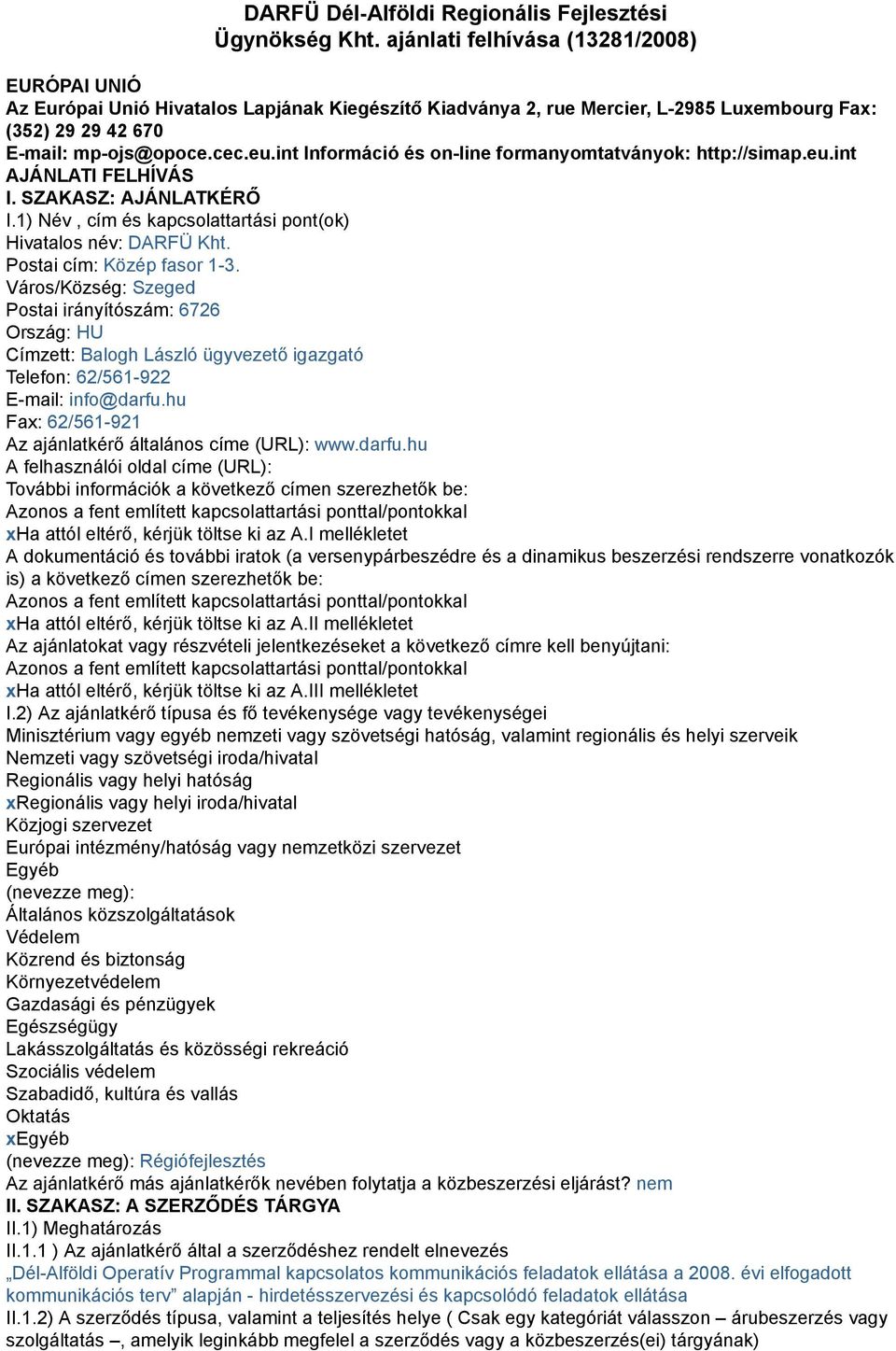 int Információ és on-line formanyomtatványok: http://simap.eu.int AJÁNLATI FELHÍVÁS I. SZAKASZ: AJÁNLATKÉRŐ I.1) Név, cím és kapcsolattartási pont(ok) Hivatalos név: DARFÜ Kht.