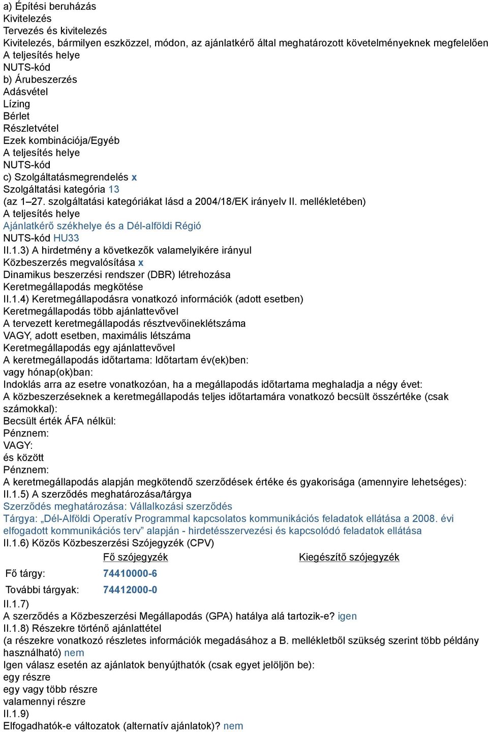 szolgáltatási kategóriákat lásd a 2004/18/EK irányelv II. mellékletében) A teljesítés helye Ajánlatkérő székhelye és a Dél-alföldi Régió NUTS-kód HU33 II.1.3) A hirdetmény a következők valamelyikére irányul Közbeszerzés megvalósítása x Dinamikus beszerzési rendszer (DBR) létrehozása Keretmegállapodás megkötése II.