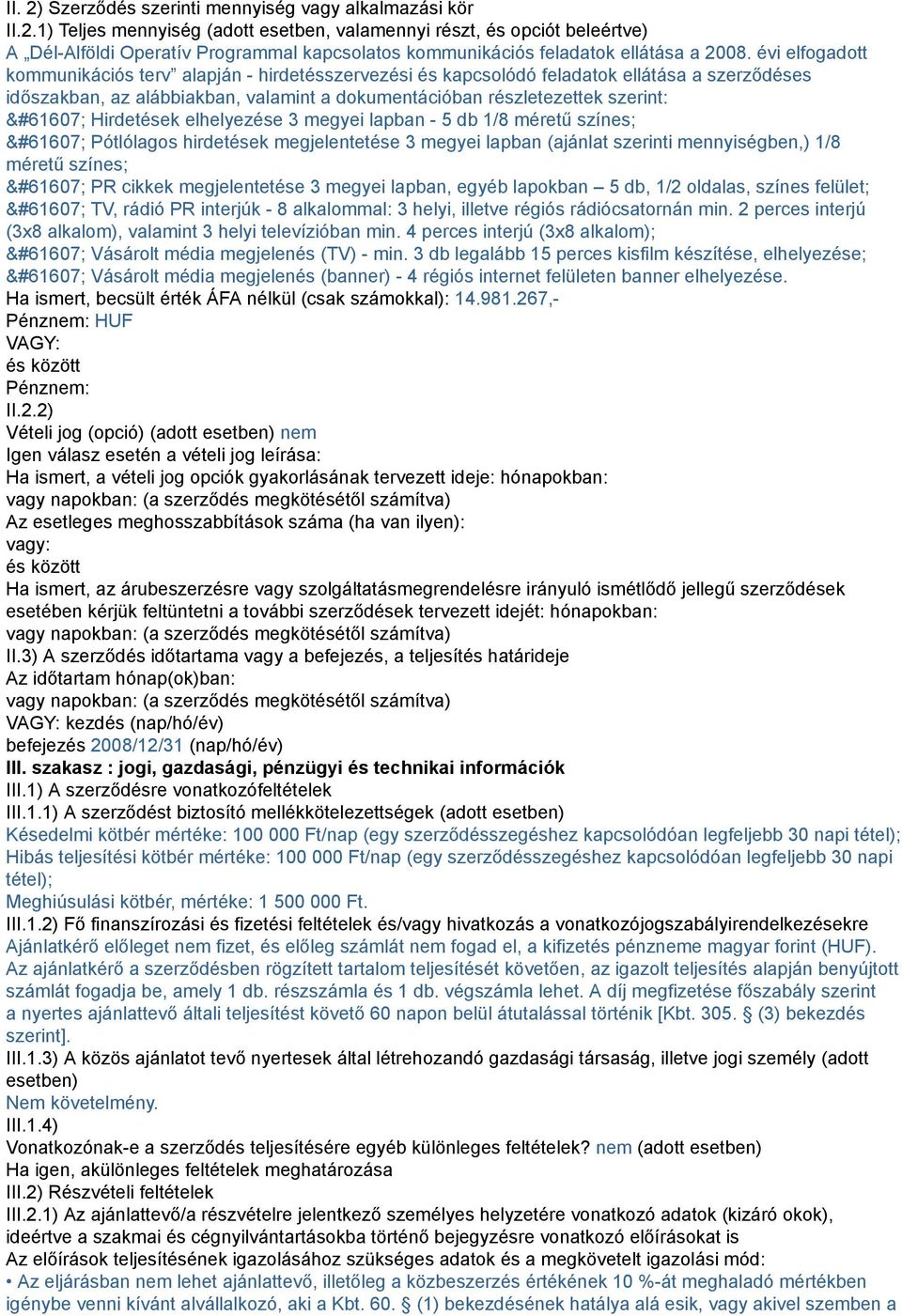 elhelyezése 3 megyei lapban - 5 db 1/8 méretű színes; Pótlólagos hirdetések megjelentetése 3 megyei lapban (ajánlat szerinti mennyiségben,) 1/8 méretű színes; PR cikkek megjelentetése 3 megyei