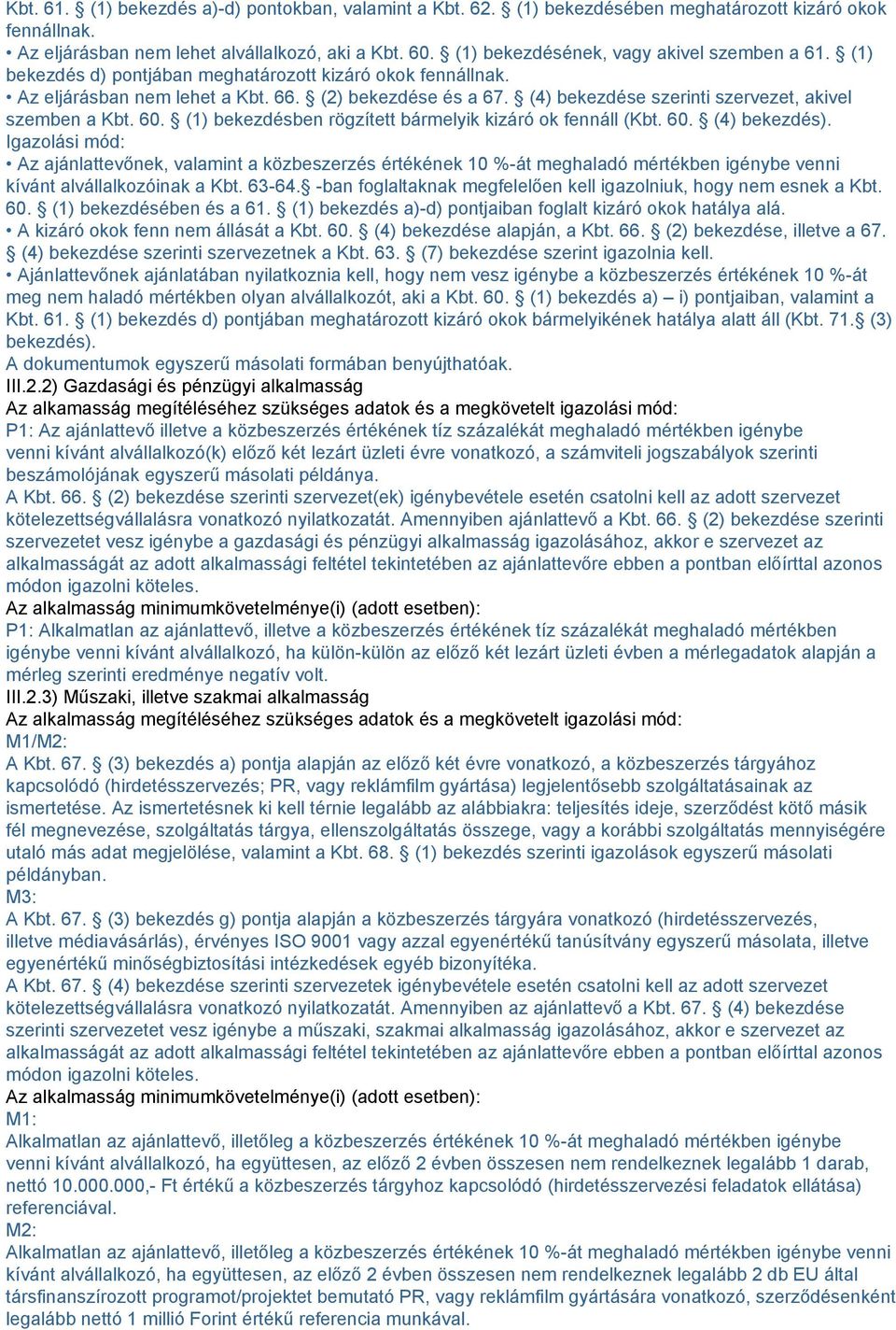 (4) bekezdése szerinti szervezet, akivel szemben a Kbt. 60. (1) bekezdésben rögzített bármelyik kizáró ok fennáll (Kbt. 60. (4) bekezdés).