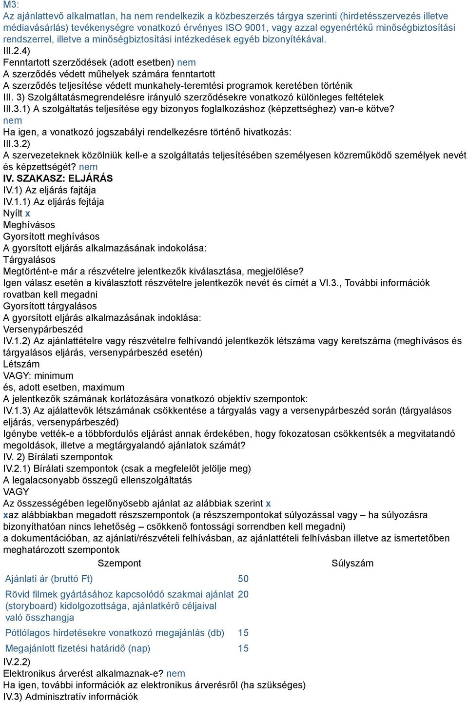 4) Fenntartott szerződések (adott esetben) nem A szerződés védett műhelyek számára fenntartott A szerződés teljesítése védett munkahely-teremtési programok keretében történik III.