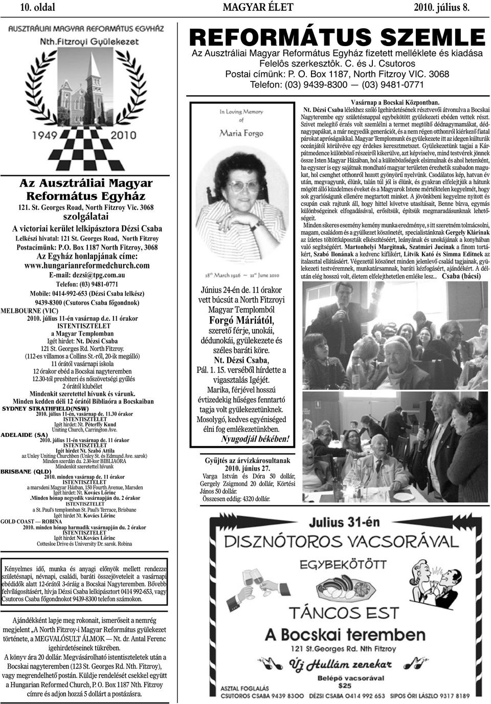 3068 szolgálatai A victoriai kerület lelkipásztora Dézsi Csaba Lelkészi hivatal: 121 St. Georges Road, North Fitzroy Postacímünk: P.O. Box 1187 North Fitzroy, 3068 Az Egyház honlapjának címe: www.