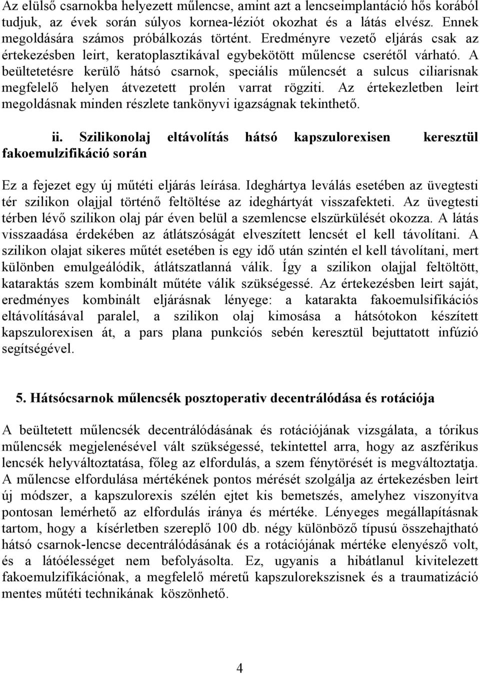 A beültetetésre kerülő hátsó csarnok, speciális műlencsét a sulcus ciliarisnak megfelelő helyen átvezetett prolén varrat rögziti.