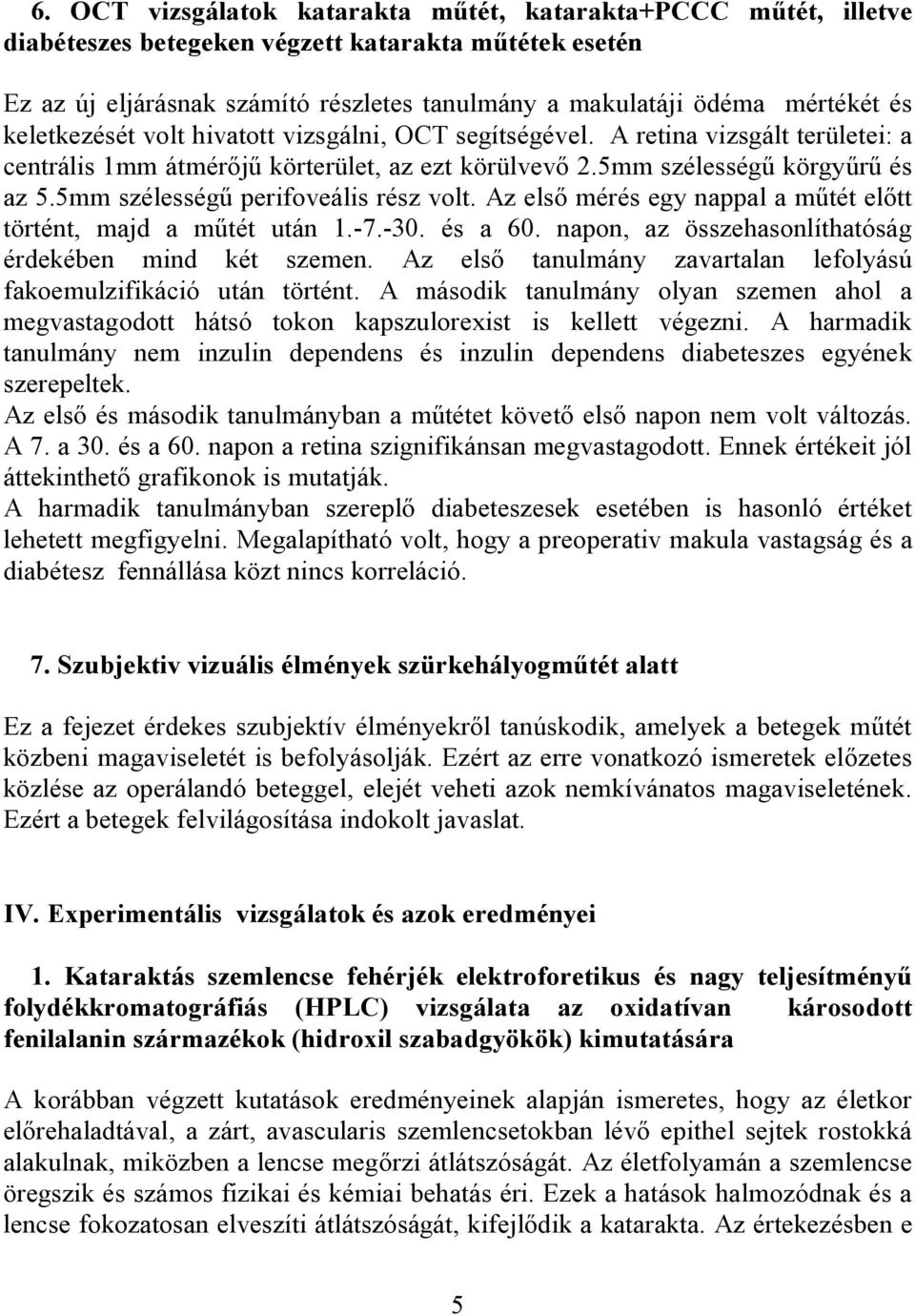 5mm szélességű perifoveális rész volt. Az első mérés egy nappal a műtét előtt történt, majd a műtét után 1.-7.-30. és a 60. napon, az összehasonlíthatóság érdekében mind két szemen.