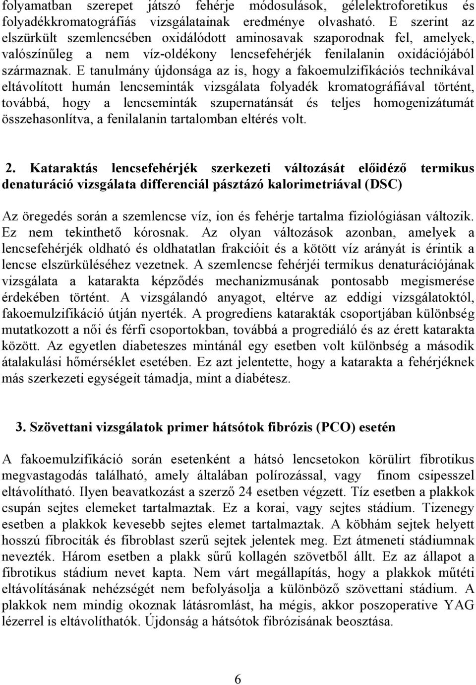 E tanulmány újdonsága az is, hogy a fakoemulzifikációs technikával eltávolított humán lencseminták vizsgálata folyadék kromatográfiával történt, továbbá, hogy a lencseminták szupernatánsát és teljes