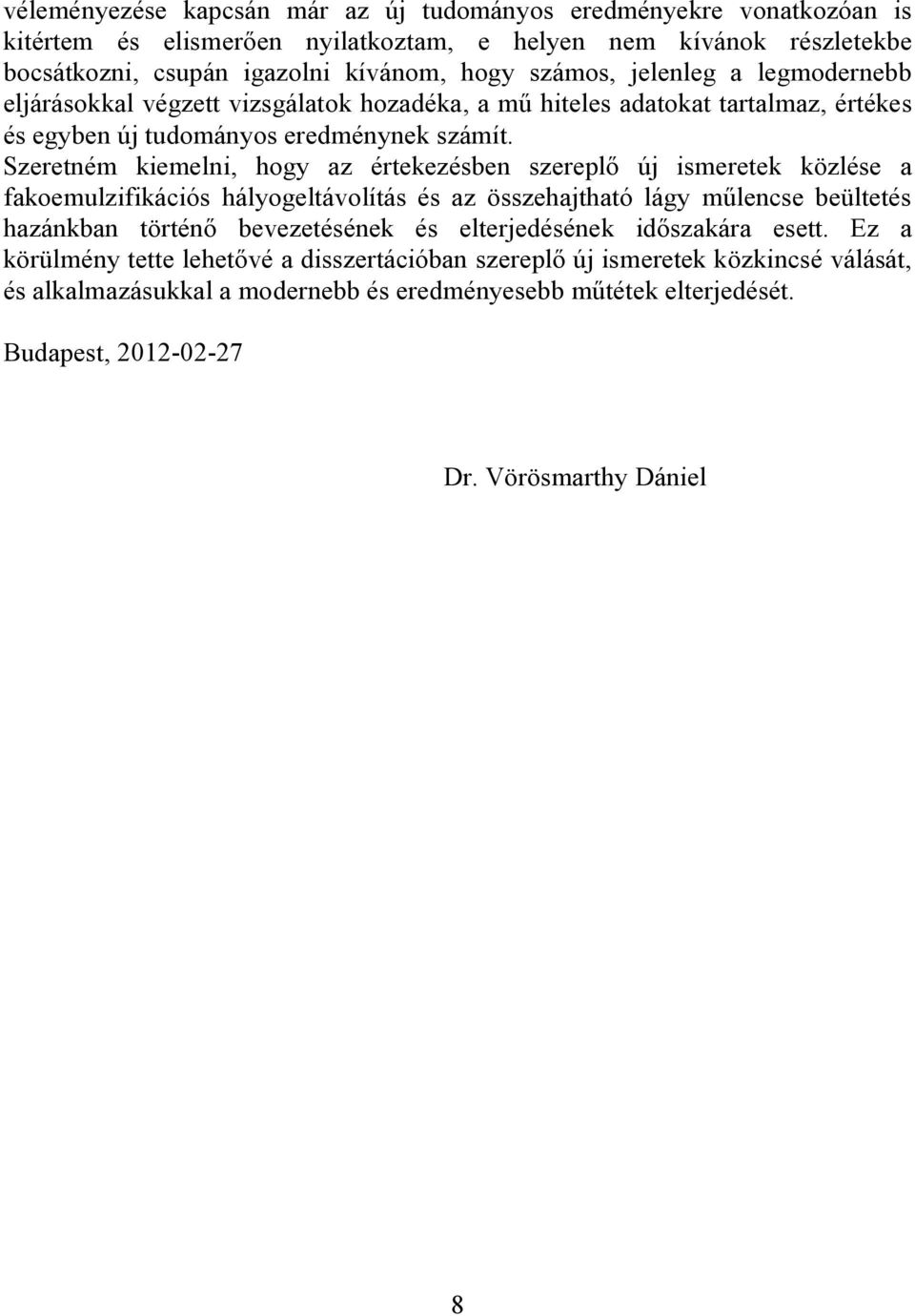 Szeretném kiemelni, hogy az értekezésben szereplő új ismeretek közlése a fakoemulzifikációs hályogeltávolítás és az összehajtható lágy műlencse beültetés hazánkban történő bevezetésének és