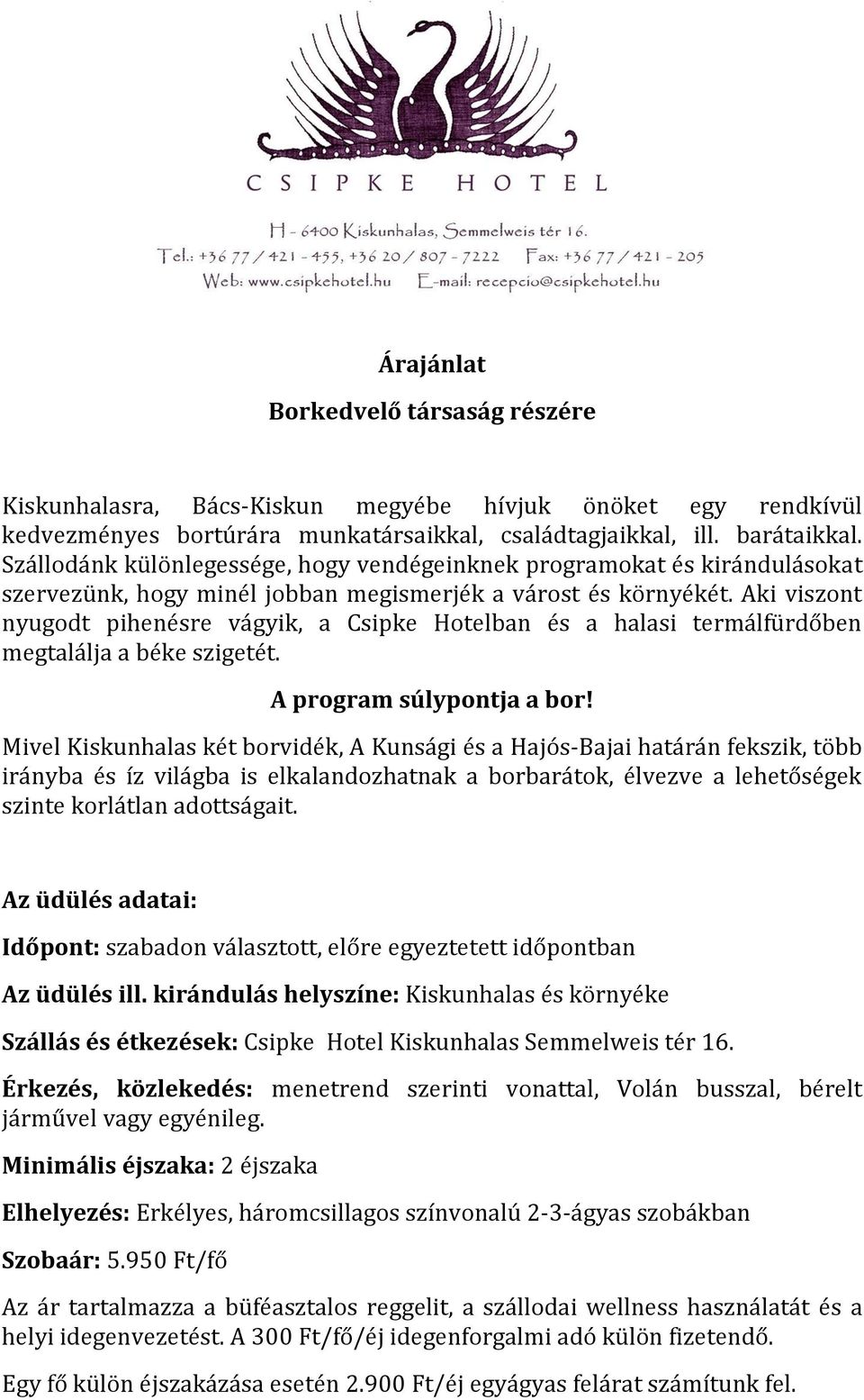 Aki viszont nyugodt pihenésre vágyik, a Csipke Hotelban és a halasi termálfürdőben megtalálja a béke szigetét. A program súlypontja a bor!