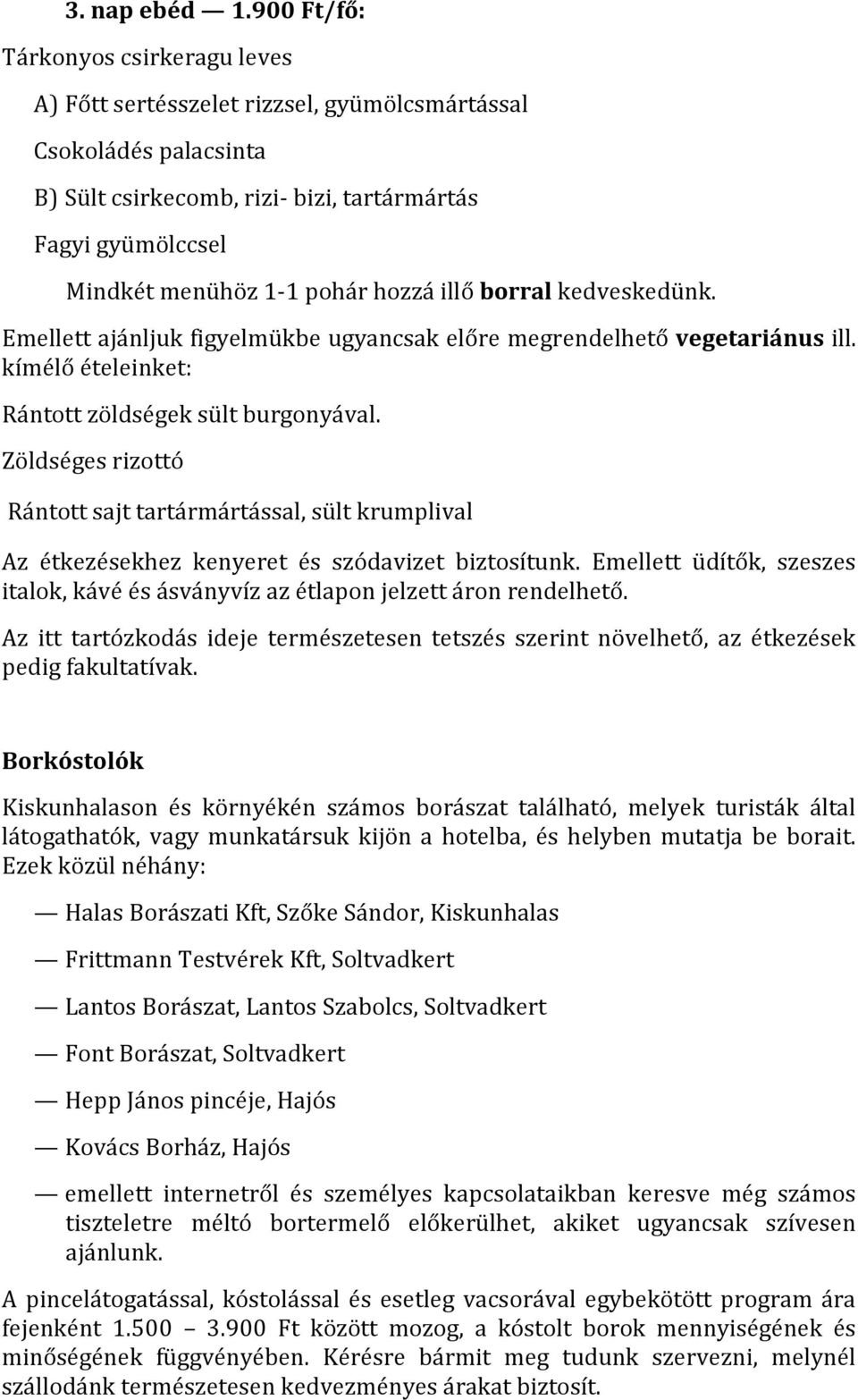 hozzá illő borral kedveskedünk. Emellett ajánljuk figyelmükbe ugyancsak előre megrendelhető vegetariánus ill. kímélő ételeinket: Rántott zöldségek sült burgonyával.