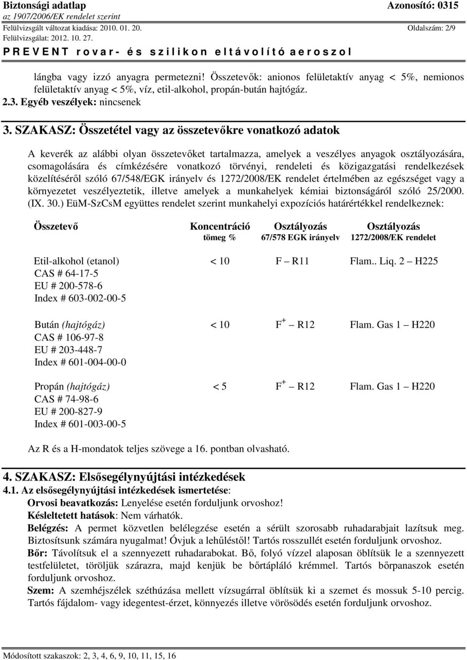 SZAKASZ: Összetétel vagy az összetevőkre vonatkozó adatok A keverék az alábbi olyan összetevőket tartalmazza, amelyek a veszélyes anyagok osztályozására, csomagolására és címkézésére vonatkozó