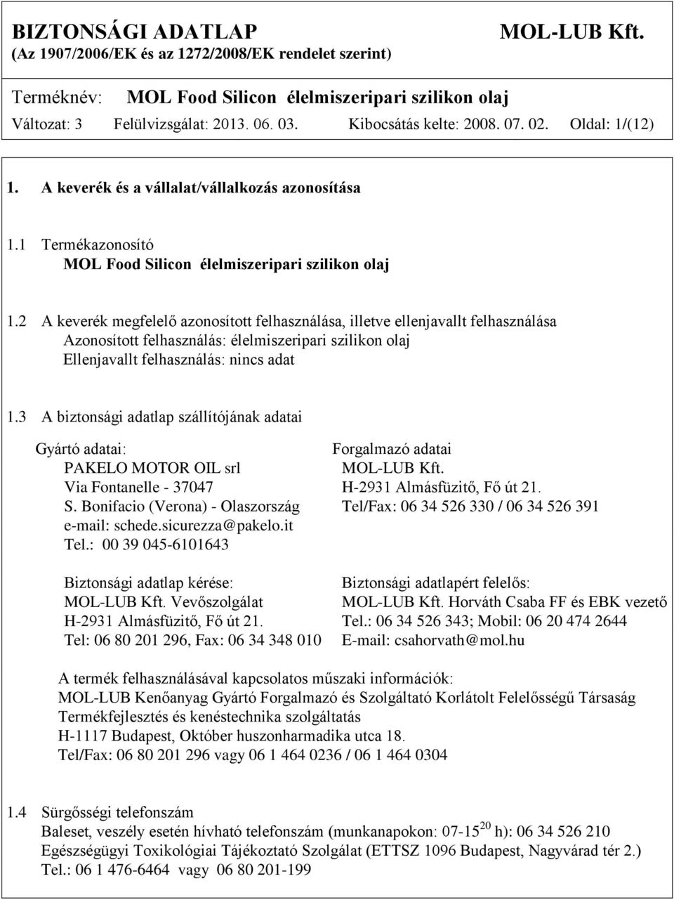 3 A biztonsági adatlap szállítójának adatai Gyártó adatai: Forgalmazó adatai PAKELO MOTOR OIL srl Via Fontanelle - 37047 H-2931 Almásfüzitő, Fő út 21. S.