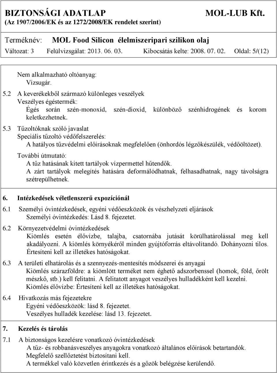 2 A keverékekből származó különleges veszélyek Veszélyes égéstermék: Égés során szén-monoxid, szén-dioxid, különböző szénhidrogének és korom keletkezhetnek. 5.